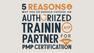 5 Reasons Why You Should Choose an Authorized Training Partner (ATP) for PMP Certification image